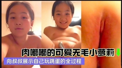 肉嘟嘟的可爱无毛小萝莉向叔叔展示自己玩跳蛋的全过程
