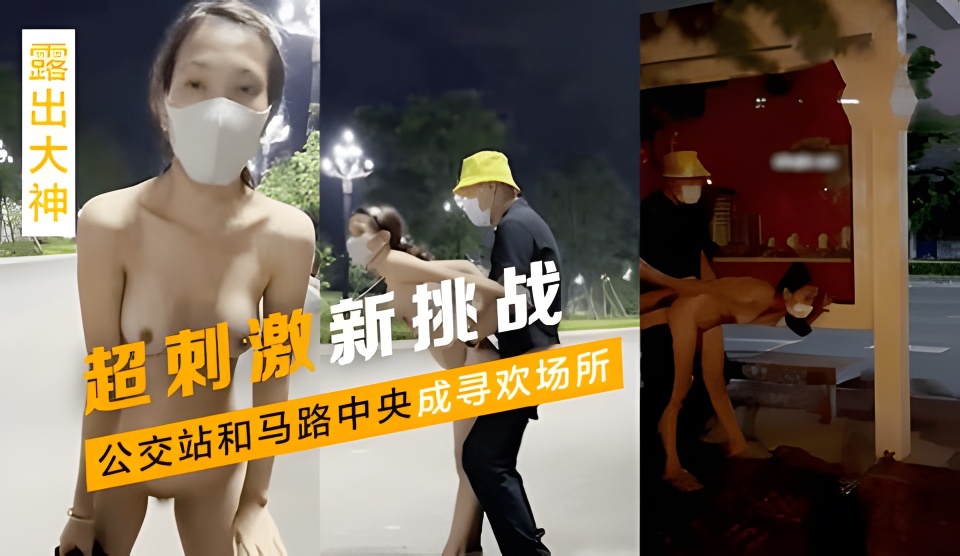【露出大神】超刺激新挑战， 公交站和马路中央成寻欢场所