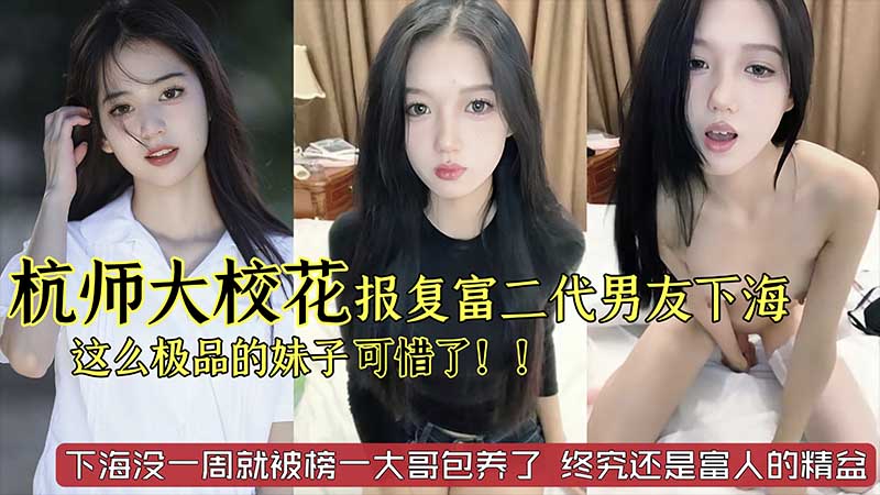 杭师大校花报复富二代男友下海，下海一周就被榜一大哥包养了，终究还是富人的精盆